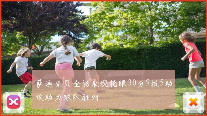 萨迪克贝全场表现抢眼30分9板5助攻助力球队胜利
