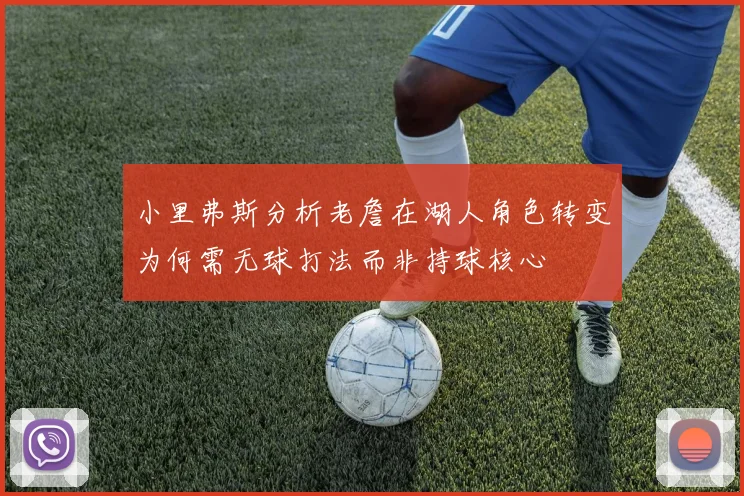小里弗斯分析老詹在湖人角色转变为何需无球打法而非持球核心