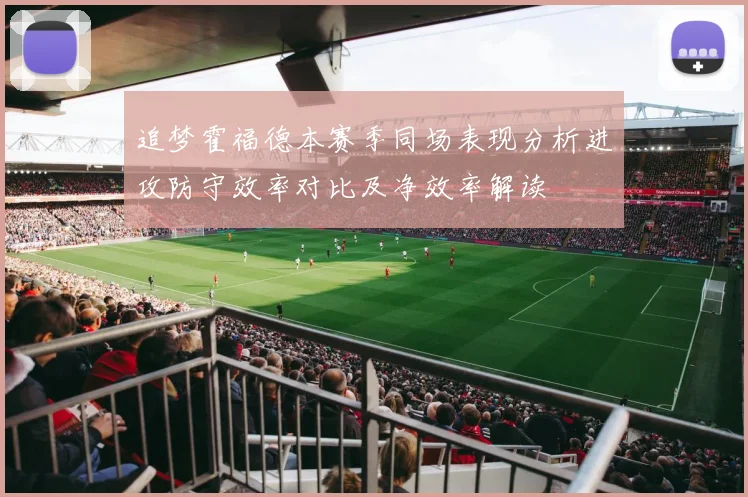 追梦霍福德本赛季同场表现分析进攻防守效率对比及净效率解读
