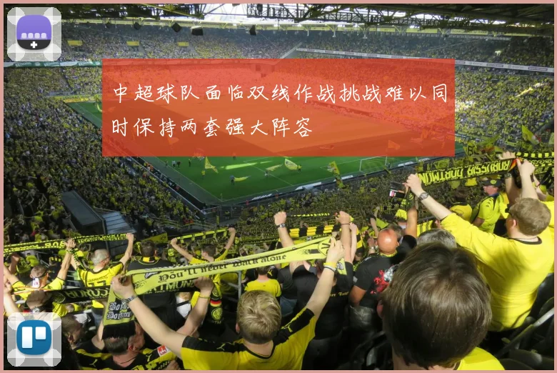 中超球队面临双线作战挑战难以同时保持两套强大阵容